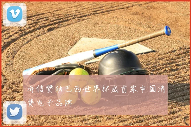 海信赞助巴西世界杯成首家中国消费电子品牌