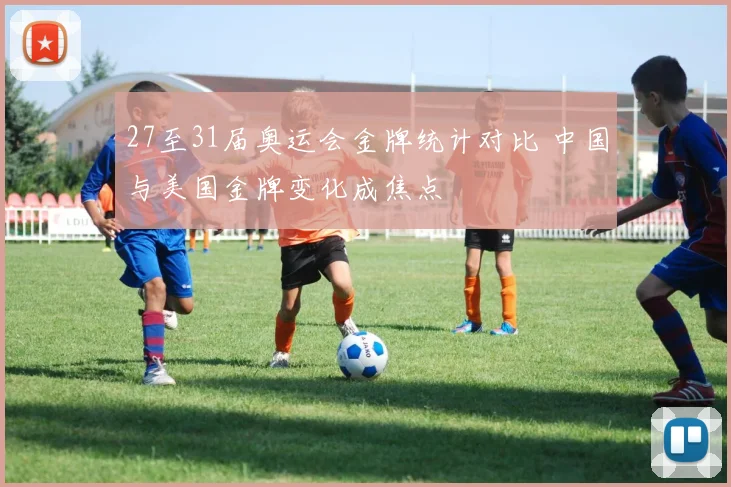 27至31届奥运会金牌统计对比 中国与美国金牌变化成焦点