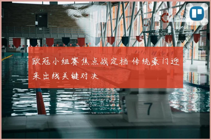 欧冠小组赛焦点战定档 传统豪门迎来出线关键对决