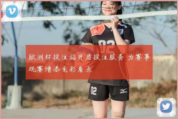 欧洲杯投注站开启投注服务 为赛事观赛增添竞彩看点