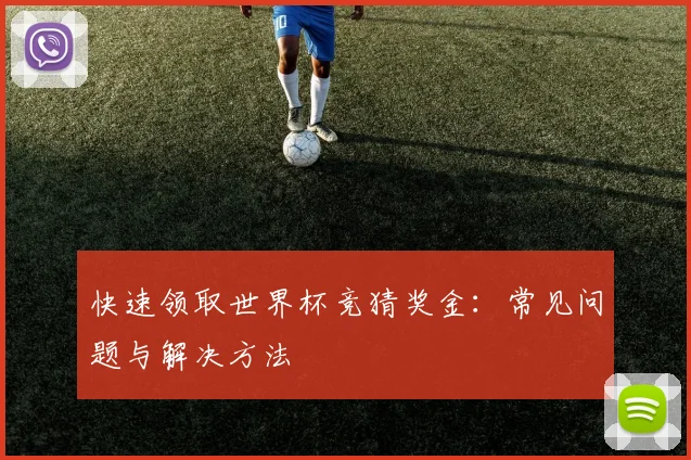 快速领取世界杯竞猜奖金：常见问题与解决方法