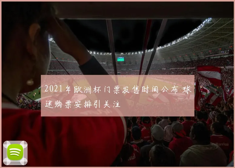 2021年欧洲杯门票发售时间公布 球迷购票安排引关注